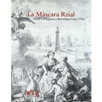 Màscara Reial. Festa i al·legoria a Barcelona l'any 1764/La