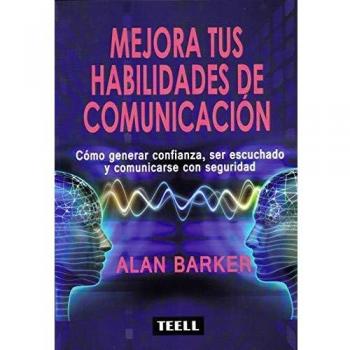 Mejora tus habilidades de comunicación: Cómo generar confianza, ser escuchado y comunicarse con seguridad