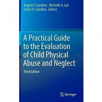 A Practical Guide to the Evaluation of Child Physical Abuse and Neglect