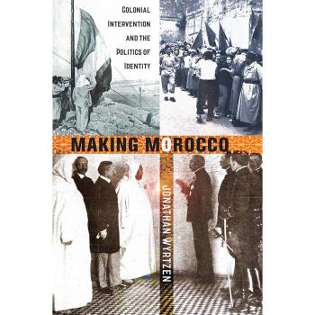 Making Morocco: Colonial Intervention and the Politics of Identity