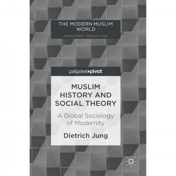 Muslim History and Social Theory: A Global Sociology of Modernity