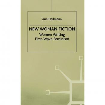 New Woman Fiction: Women Writing First-Wave Feminism