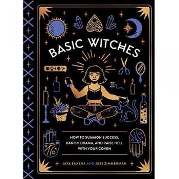 Basic Witches: How to Summon Success, Banish Drama, and Raise Hell with Your Coven