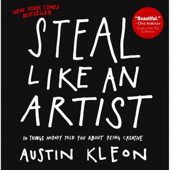 Steal Like an Artist: 10 Things Nobody Told You about Being Creative