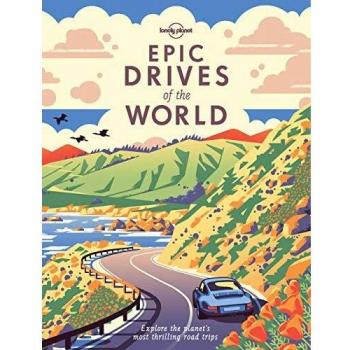 Epic Drives of the World: Explore the Planet's Most Thrilling Road Trips