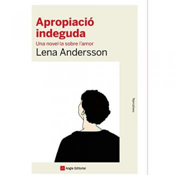 Apropiació Indeguda. Una Novel·la Sobre L'Amor: 74 - Lena Andersson