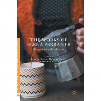 Elena Ferrante's Works: Reconfiguring the Margins (Italian and Italian American Studies) - Academic Book