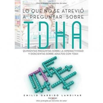 Lo que no se atrevió a preguntar sobre TDAH: Quinientas preguntas sobre la hiperactividad y doscientas sobre adultos con TDAH