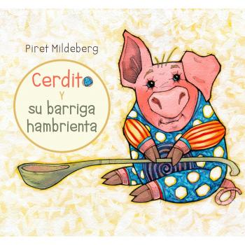 Cerdito y su barriguita hambrienta - MILDEBERG, PIRET