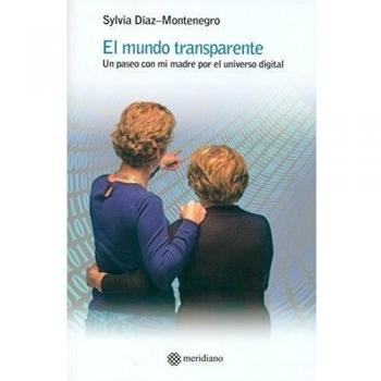El mundo transparente. Un paseo con mi madre por el universo digital - Diaz Montenegro Sylvia