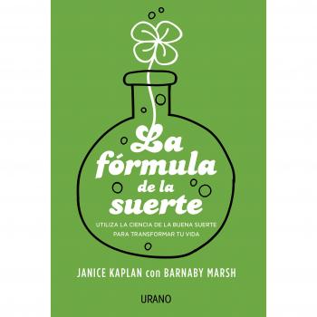 La fórmula de la suerte: Cómo usar los principios científicos de la fortuna para transformar la vida, el amor y el trabajo - Kaplan, Janice/marsh, Barnaby