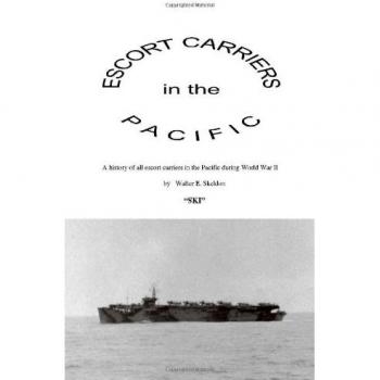 Pacific Escort Carriers: A Comprehensive Guide by Walter Edward Skeldon