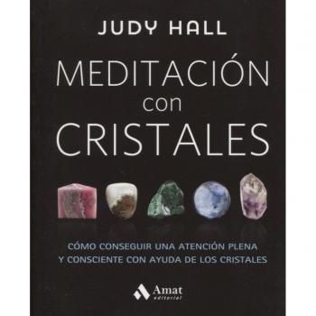 Meditación con cristales: Cómo conseguir una atención plena y consciente con ayuda de los cristales - HALL, JUDY