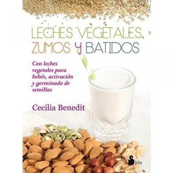 Leches vegetales. Zumos y batidos - Cecilia Benedit