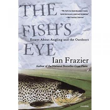 The Fish's Eye: Essays on Angling and the Outdoors by Frazier Ian