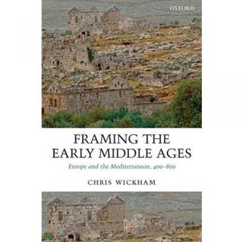 Framing the Early Middle Ages: Europe and the Mediterranean, 400-800