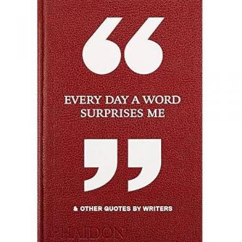 Every day a word surprises me & other quotes: & OTHER QUOTES BY WRITERS