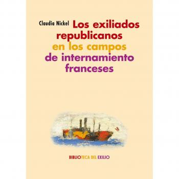 Los exiliados republicanos en los campos de internamiento franceses: Espacios. Textos. Perspectivas - Nickel, Claudia
