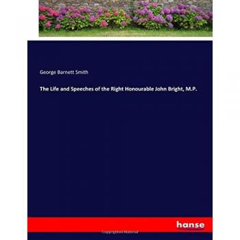 Biografía y Discursos del Honorable John Bright, M.P. de George Barnett Smith