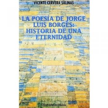 La Poesía De Jorge Luis Borges: Historia De Una Eternidad - Vicente Cervera Salinas