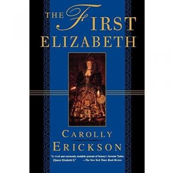 First Elizabeth: A Historical Biography of Queen Elizabeth I by Carolly Erickson