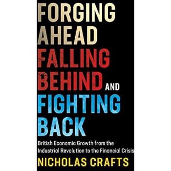 Forging Ahead, Falling Behind and Fighting Back: British Economic Growth from the Industrial Revolution to the Financial Crisis