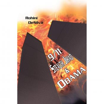 9/11, Stealth Jihad and Obama: Paperback Edition by Rohini Desilva