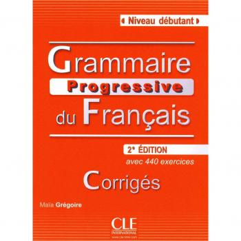 Gramatica Progresiva del Francés Nivel Principiante - Corrigidos, con 440 Ejercicios de Maïa Grégoire