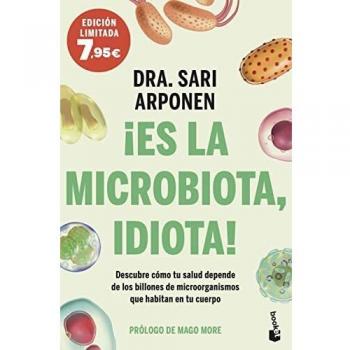 ¡Es la microbiota, idiota!: Descubre cómo tu salud depende de los billones de microorganismos que habitan