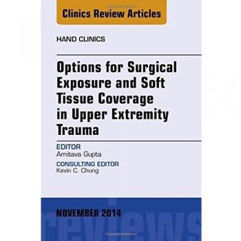 Options for Surgical Exposure & Soft Tissue Coverage in Upper Extremity Trauma, An Issue of Hand Clinics, 1e: Volume 30-4