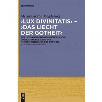 âLux divinitatis' - âDas liecht der gotheit': Der lateinisch-frÃ¼hneuhochdeutsche Ãberlieferungszweig des Â¿FlieÃenden Lichts der Gottheit'. Synoptische Ausgabe