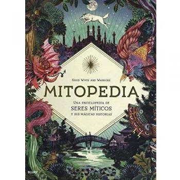 Mitopedia: Una enciclopedia de los seres míticos y sus mágicas historias