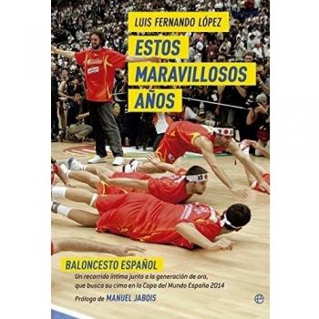 Estos maravillosos años. Baloncesto español: Un recorrido íntimo junto a la generación de oro, que busca su cima en la Copa del Mundo España 2014