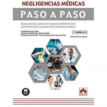 Negligencias médicas. Paso a Paso: Guía práctica sobre la responsabilidad civil, administrativa y penal del colectivo médico. Contiene formularios