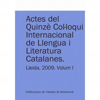 Actes del Quinzè Col·loqui Internacional de Llengua i Literatura Catalanes. Lleida, 2009. Vol. 1: Universitat de Lleida, 7-11 de setembre de 2009