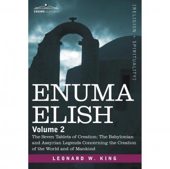 Enuma Elish: The Seven Tablets of Creation - Babylonian and Assyrian Legends by L. W. King