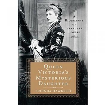 Queen Victoria's Mysterious Daughter: A Biography of Princess Louise