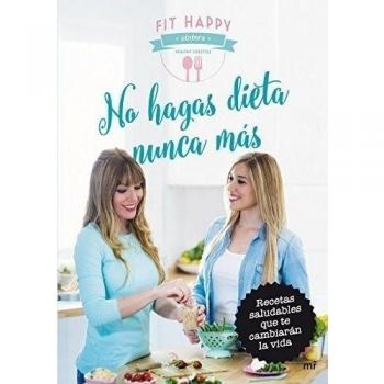 No hagas dieta nunca más: Recetas saludables que te cambiarán la vida