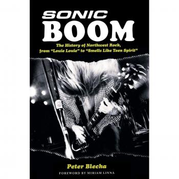 Sonic Boom! - The Definitive History of Northwest Rock Music by Peter Blecha