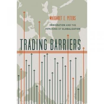 Trading Barriers: Immigration and the Remaking of Globalization