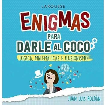 Enigmas para darle al coco. Lógica, matemáticas e ilusionismo