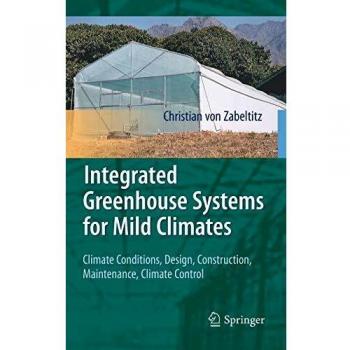 Mild Climate Integrated Greenhouse Systems: Design, Construction, Maintenance, and Climate Control Guide