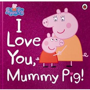 Peppa Pig. I Love You, Mummy Pig