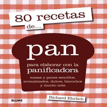 80 recetas de... pan: para elaborar con la panificadora - Richard Ehrlich