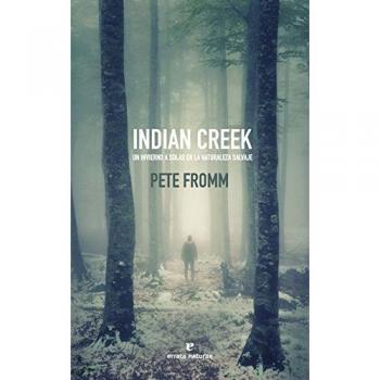 Indian Creek: Un invierno a solas en la naturaleza salvaje - Pete Fromm