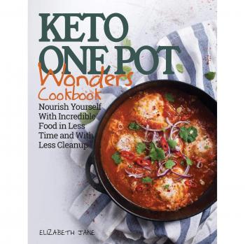 Keto One Pot Wonders Cookbook: Easy Low Carb Recipes for Slow Cooker, Crockpot, Skillet & Roasting Pan