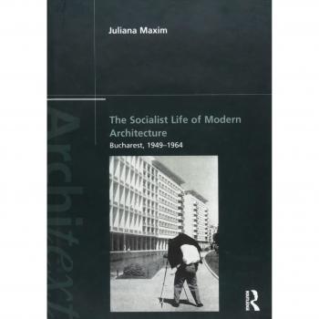 The Socialist Life of Modern Architecture: Bucharest, 1949-1964