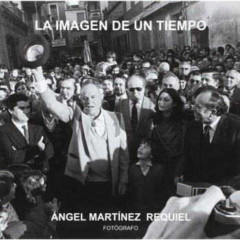La imagen de un tiempo: Ángel Martínez Requiel