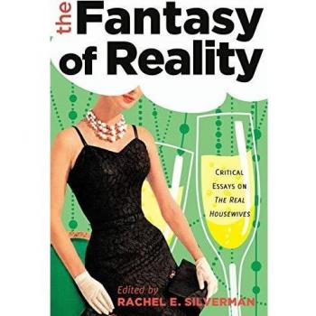 The Reality of Fantasy: Critical Essays on The Real Housewives