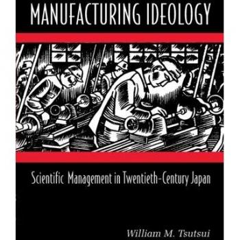 Scientific Management in Twentieth-Century Japan: A Comprehensive Analysis of Manufacturing Ideology